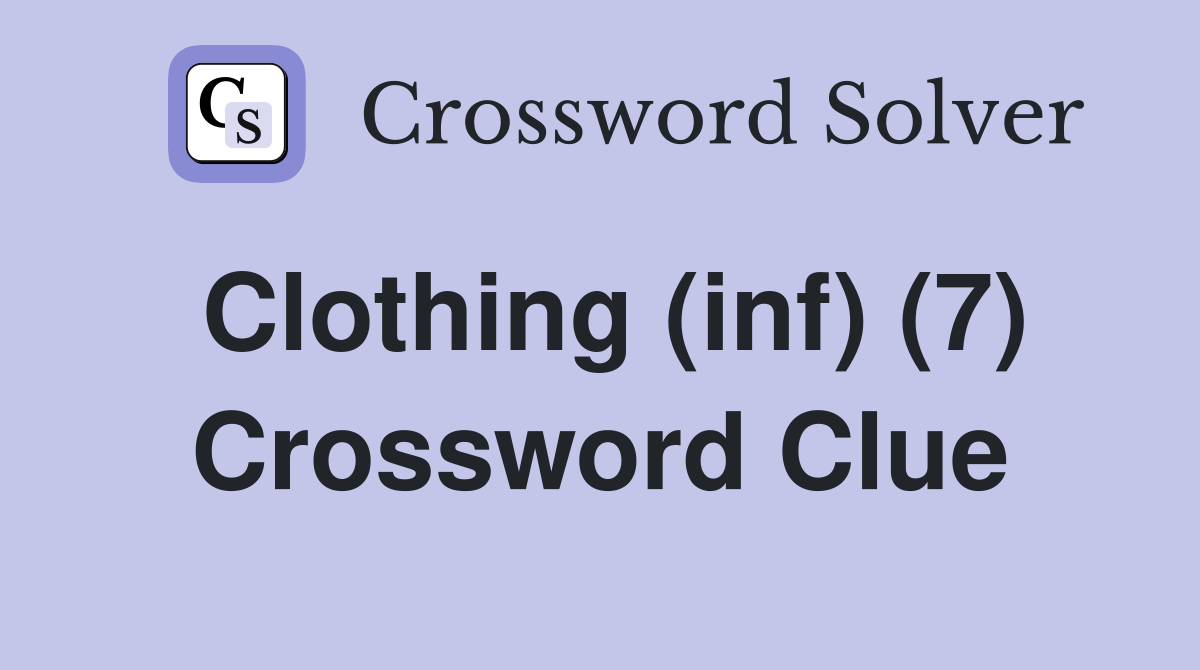 Clothing (inf) (7) Crossword Clue Answers Crossword Solver
